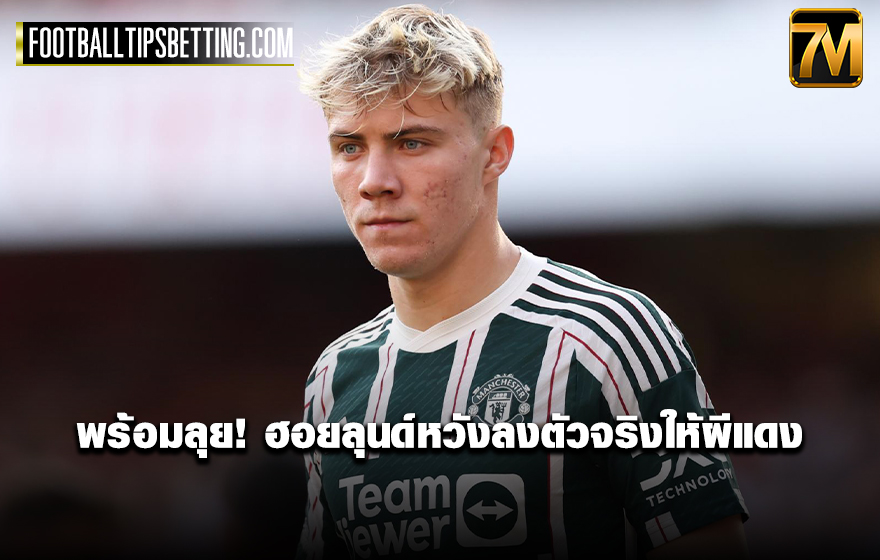 ฮอยลุนด์หวังลงตัวจริงให้ผีแดง